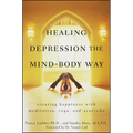 Healing Depression the Mind-Body Way: Creating Happiness with Meditation, Yoga, and Ayurveda - Paperback