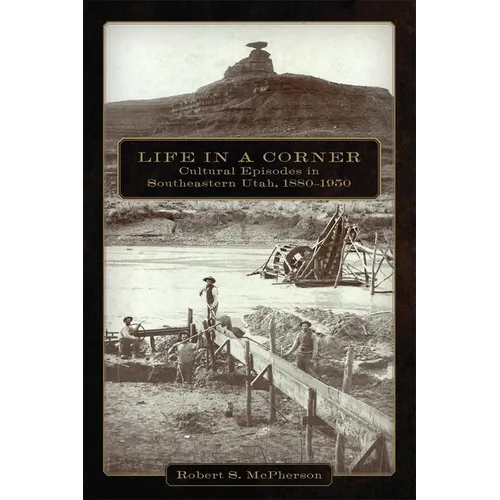 Life in a Corner: Cultural Episodes in Southeastern Utah, 1880-1950 - Paperback