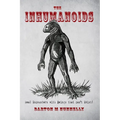 The Inhumanoids: Real Encounters with Beings that can't Exist! - Paperback