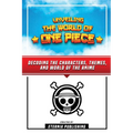 Unveling The World Of One Piece - Decoding The Characters, Themes, And World Of The Anime - Paperback
