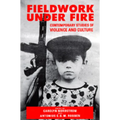 Fieldwork Under Fire: Contemporary Studies of Violence and Culture - Paperback