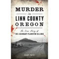 Murder in Linn County, Oregon: The True Story of the Legendary Plainview Killings - Hardcover