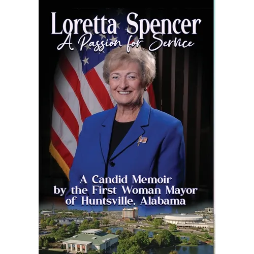 Loretta Spencer, A Passion for Service: A Candid Memoir by the First Woman Mayor of Huntsville, Alabama - Hardcover