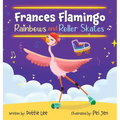 Frances Flamingo Rainbows and Roller Skates: An Adventure of Skating, Courage and Friendship - Hardcover