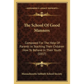 The School Of Good Manners: Composed For The Help Of Parents In Teaching Their Children How To Behave In Their Youth (1837) - Paperback