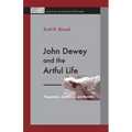 John Dewey and the Artful Life: Pragmatism, Aesthetics, and Morality - Paperback