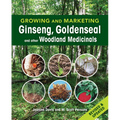 Growing and Marketing Ginseng, Goldenseal and Other Woodland Medicinals: 2nd Edition - Paperback