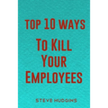 Top 10 Ways To Kill Your Employees - Paperback