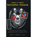 Cause of Death: Ballistic Trauma: Reassessment of the Forensic Evidence from the 1966 University of Texas at Austin Mass Murder Helps Solve the Myster - Hardcover