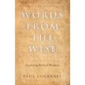 Words from the Wise: Exploring Biblical Wisdom - Paperback