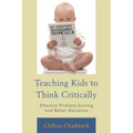 Teaching Kids to Think Critically: Effective Problem-Solving and Better Decisions - Paperback