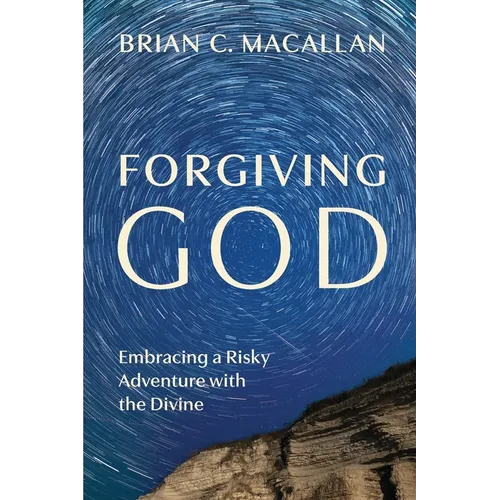 Forgiving God: Embracing a Risky Adventure with the Divine - Paperback