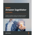 Learn Amazon SageMaker - Second Edition: A guide to building, training, and deploying machine learning models for developers and data scientists - Paperback