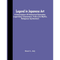 Legend In Japanese Art; A Description Of Historical Episodes, Legendary Characters, Folk-Lore Myths, Religious Symbolism - Paperback