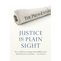 Justice in Plain Sight: How a Small-Town Newspaper and Its Unlikely Lawyer Opened America's Courtrooms - Hardcover