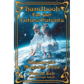 Handbook For Our Future Parents: Raising the Magickal Child - Paperback