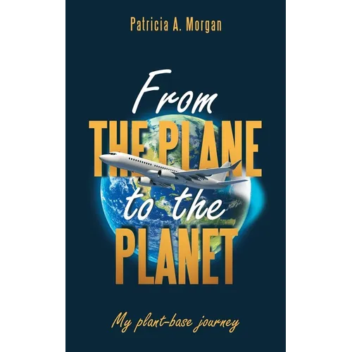 From the Plane to the Planet: My Plant-Base Journey - Paperback