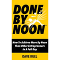 Done By Noon: How To Achieve More By Noon Than Other Entrepreneurs In A Full Day - Hardcover