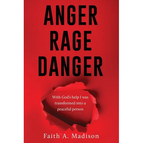 Anger Rage Danger: With God's help I was transformed into a peaceful person - Paperback
