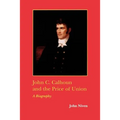 John C. Calhoun and the Price of Union: A Biography - Paperback