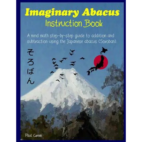 Imaginary Abacus - Instruction book: A mind math step-by-step guide to addition and subtraction using an imaginary Japanese abacus (Soroban). - Paperback