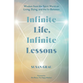 Infinite Life, Infinite Lessons: Wisdom from the Spirit World on Living, Dying, and the In-Between - Hardcover