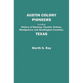 Austin Colony Pioneers. Including History of Bastrop, Fayette, Grimes, Montgomery and Washington Counties, Texas - Paperback