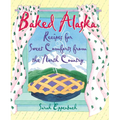 Baked Alaska: Recipes for Sweet Comforts from the North Country - Paperback