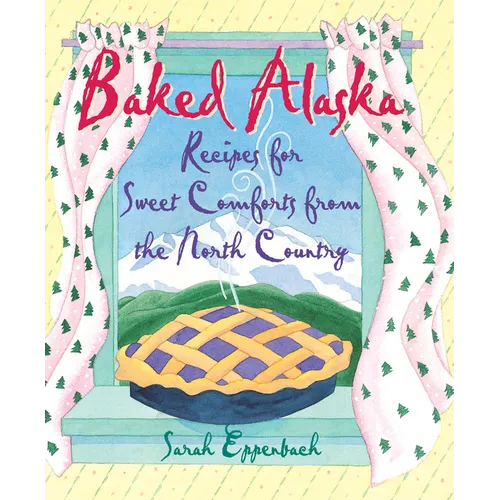 Baked Alaska: Recipes for Sweet Comforts from the North Country - Paperback