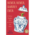 Never, Never, Hardly Ever: A Mother-Daughter Story of Antiques and Antics - Paperback