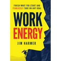 Work Energy: Finish Everything You Start and Fearlessly Take On Any Goal - Paperback