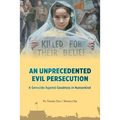 An Unprecedented Evil Persecution: A Genocide Against Goodness in Humankind - Paperback