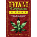 Growing Marijuana for Beginners: The Expert Tips and Techniques for a Successful Cannabis Garden - Paperback