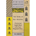 The Book of Bee-Keeping - A Practical and Complete Manual on the Proper Management of Bees; - Paperback