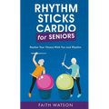 Rhythm Sticks Cardio for Seniors - Paperback