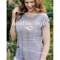 Knitting Light: 20 Mostly Seamless Tops, Tees & More for Warm Weather Wear - Paperback
