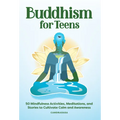 Buddhism for Teens: 50 Mindfulness Activities, Meditations, and Stories to Cultivate Calm and Awareness - Paperback