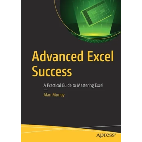 Advanced Excel Success: A Practical Guide to Mastering Excel - Paperback