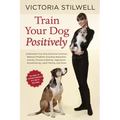 Train Your Dog Positively: Understand Your Dog and Solve Common Behavior Problems Including Separation Anxiety, Excessive Barking, Aggression, Housetr - Paperback