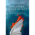 Welcome, Holy Spirit: A Theological and Experiential Introduction - Paperback