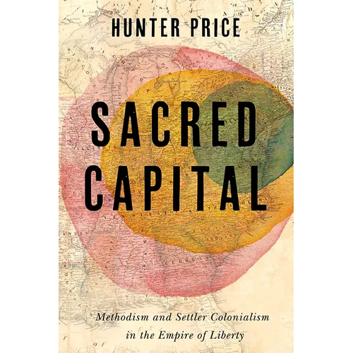 Sacred Capital: Methodism and Settler Colonialism in the Empire of Liberty - Paperback