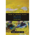 From a Liminal Place: An Asian American Theology - Paperback