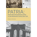 Patria: Puerto Rican Revolutionary Exiles in Late Nineteenth Century New York - Paperback