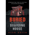 Buried Beneath the Boarding House: A Shocking True Story of Deception, Exploitation and Murder - Paperback