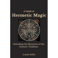 A Guide to Hermetic Magic: Unlocking the Mysteries of the Esoteric Tradition - Paperback