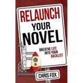 Relaunch Your Novel: Breathe Life Into Your Backlist - Paperback