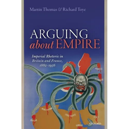 Arguing about Empire: Imperial Rhetoric in Britain and France, 1882-1956 - Paperback