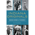 Indiana Originals: Hoosier Heroes & Heroines - Hardcover