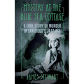 Mystery At The Blue Sea Cottage: A True Story of Murder in San Diego's Jazz Age - Paperback