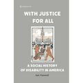 With Justice for All: A Social History of Disability in America - Paperback